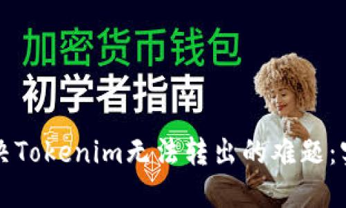 如何解决Tokenim无法转出的难题：实用指南