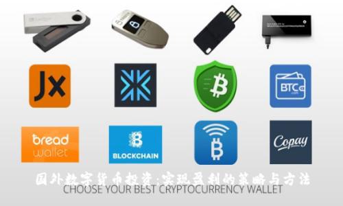 国外数字货币投资：实现盈利的策略与方法