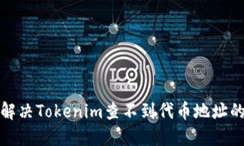 如何解决Tokenim查不到代币地址的问题