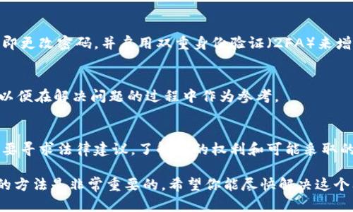 抱歉，你遇到了这个问题。如果你认为自己的钱在Tokenim或者其他类似平台上消失了，建议按照以下步骤处理：

1. **检查账户活动**：
    - 登录你的Tokenim账户，检查是否有任何未授权的交易或可疑活动。确保你没有误操作或未注意到的交易。

2. **联系客户支持**：
    - 立即联系Tokenim的客户支持团队，报告该问题。他们应该能够提供关于账户及交易的详细信息，并帮助你恢复你的资金。

3. **查阅相关信息**：
    - 在他们的官方网站上查找更多信息，了解是否有其他用户遇到了类似的问题，或是否有相关的公告。

4. **安全措施**：
    - 如果你怀疑账户可能受到攻击，立即更改密码，并启用双重身份验证（2FA）来增加安全性。

5. **记录所有通信**：
    - 保留与Tokenim的所有通信记录，以便在解决问题的过程中作为参考。

6. **寻求法律建议**：
    - 如果你认为你的资金被盗，可能需要寻求法律建议，了解你的权利和可能采取的进一步行动。

解决此类问题时，保持冷静并采取系统性的方法是非常重要的。希望你能尽快解决这个问题！