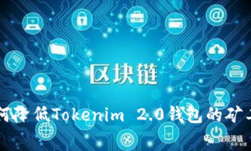 如何降低Tokenim 2.0钱包的矿工费