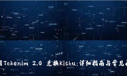 如何使用Tokenim 2.0 兑换Kishu：详细指南与常见问题解答