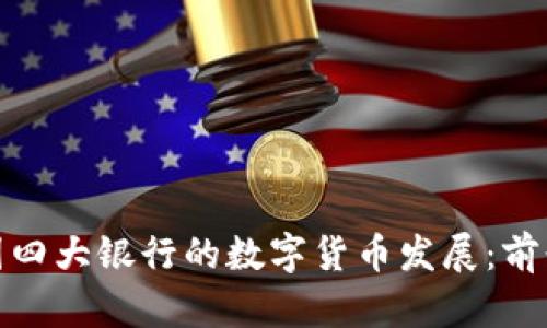 探索中国四大银行的数字货币发展：前景与挑战
