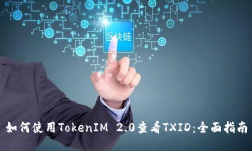 如何使用TokenIM 2.0查看TXID：全面指南