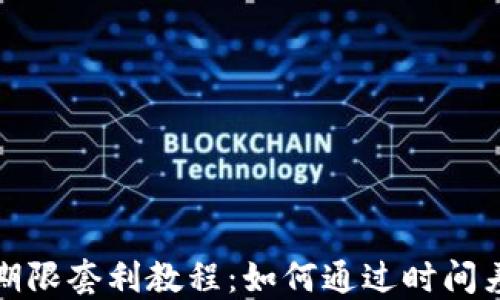 
数字货币期限套利教程：如何通过时间差赚取收益