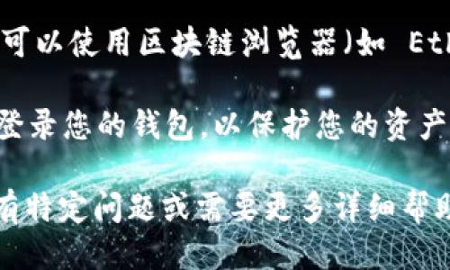 要查找您的 Tokenim 余额，您可以按照以下步骤进行：

1. **如何访问您的 Tokenim 钱包**：打开您的 Tokenim 钱包应用程序。确保您使用的是已注册并与您的帐户关联的设备。

2. **登录您的帐户**：输入您的登录凭据，通常包括电子邮件和密码。如果您启用了两因素身份验证，请按照提示输入验证码。

3. **查看账户余额**：登录后，您通常会在主页或帐户概览部分看到您的余额。如果您有多个代币或资产，您可能需要查看“资产”或“余额”选项卡，以找到 Tokenim。

4. **使用区块链浏览器**：如果您希望更详细地查看您的 Tokenim 余额，可以使用区块链浏览器（如 Etherscan、BscScan 等）。输入您的钱包地址，您将看到所有相关交易和代币。

5. **安全性**：请确保您在安全的网络环境中操作，避免在公共 Wi-Fi 上登录您的钱包，以保护您的资产安全。

没有更多具体的信息，但以上步骤可以帮助您找到 Tokenim 余额。如果您有特定问题或需要更多详细帮助，请告诉我！