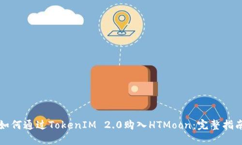 如何通过TokenIM 2.0购入HTMoon：完整指南