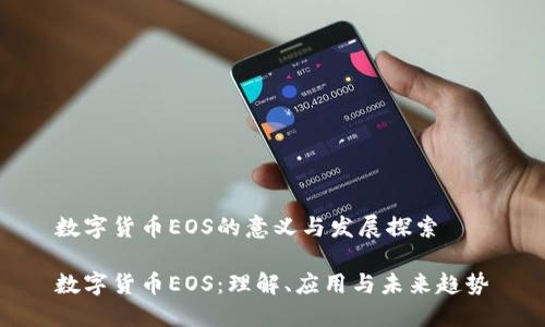 数字货币EOS的意义与发展探索

数字货币EOS：理解、应用与未来趋势