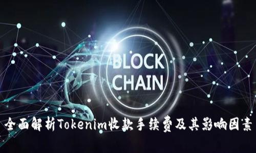 全面解析Tokenim收款手续费及其影响因素