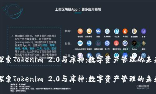 探索Tokenim 2.0与库神：数字资产管理的未来

探索Tokenim 2.0与库神：数字资产管理的未来