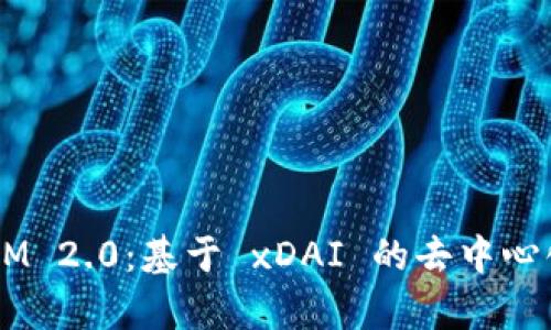 探索 TokenIM 2.0：基于 xDAI 的去中心化金融新篇章