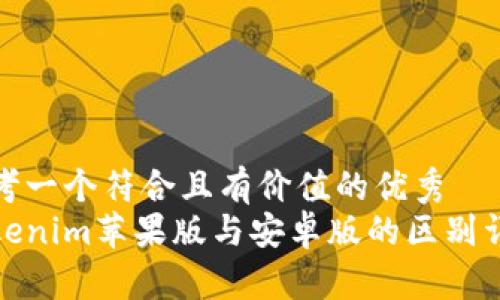 思考一个符合且有价值的优秀
tokenim苹果版与安卓版的区别详解