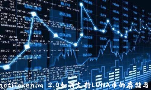 
briaotiTokenim 2.0如何支持LUNA币的存储与交易