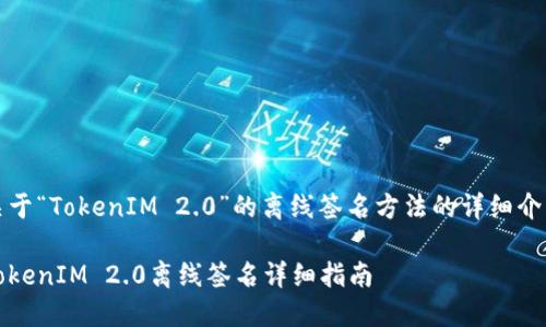 关于“TokenIM 2.0”的离线签名方法的详细介绍

TokenIM 2.0离线签名详细指南