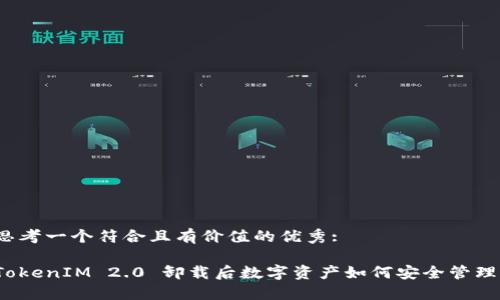 思考一个符合且有价值的优秀: 

TokenIM 2.0 卸载后数字资产如何安全管理？