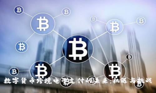 数字货币跨境电子支付的未来：机遇与挑战