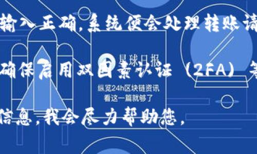 在使用TokenIM或任何其他类似的加密货币钱包进行Token转移的过程中，通常是需要密码或其他身份验证方法来确保安全性的。这是为了防止未经授权的访问和转账。

一般流程如下：

1. **登录账户**：在转出Token之前，用户需要使用其账户密码登录TokenIM。

2. **身份验证**：根据设置的安全性，TokenIM可能要求额外的身份验证方式（如双因素认证、短信验证码等），尤其是大额转账时。

3. **发起转账**：用户需要在钱包界面输入接收地址、转账金额，确认所有信息无误后进行转账。

4. **输入密码**：最后，用户需输入账户密码来确认此次转账操作。一旦输入正确，系统便会处理转账请求，将Token发送到指定地址。

尽管每个平台的安全流程可能略有不同，但保持良好的密码管理习惯和确保启用双因素认证 (2FA) 等安全功能是非常重要的，可以显著增强账户安全性，保护资产避免被盗。

如果您有任何具体问题或者对TokenIM功能有详细需求，请提供更多的信息，我会尽力帮助您。
