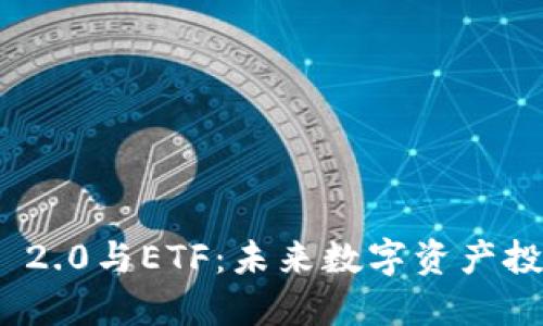 ETH Token 2.0与ETF：未来数字资产投资的新机遇