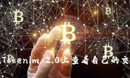 如何在Tokenim 2.0上查看自己的交易记录