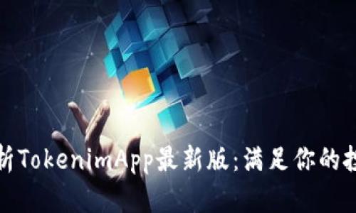 全面解析TokenimApp最新版：满足你的投资需求