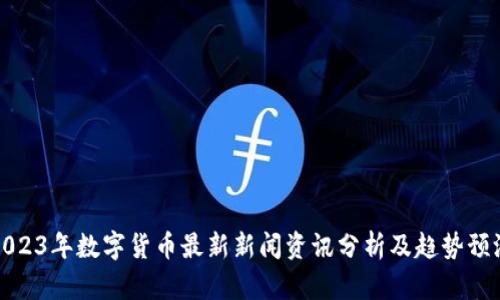2023年数字货币最新新闻资讯分析及趋势预测